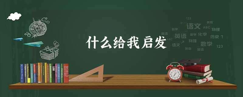 什么给我启发 什么给我启发