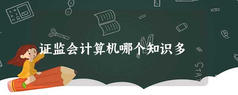 证监会计算机哪个知识多 证监会计算机哪个知识多