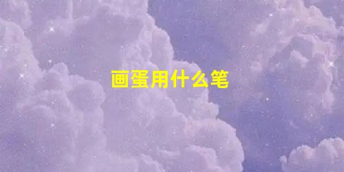 画蛋用什么笔 画蛋用什么笔