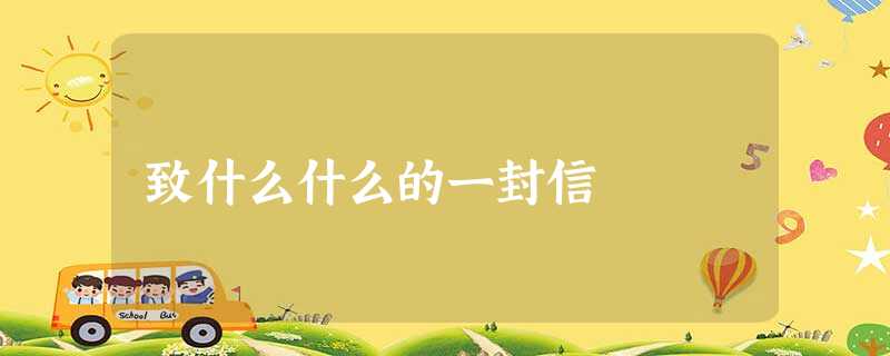 致什么什么的一封信 致什么什么的一封信