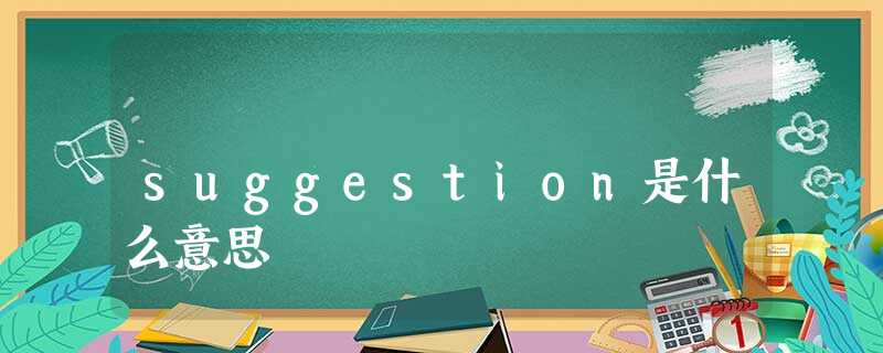 suggestion是什么意思 suggestion是什么意思