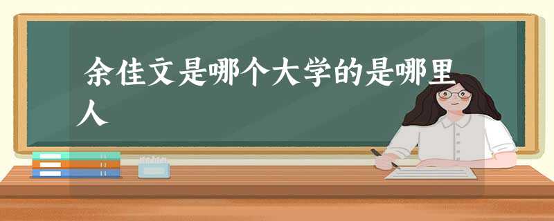 余佳文是哪个大学的是哪里人 余佳文是哪个大学的是哪里人
