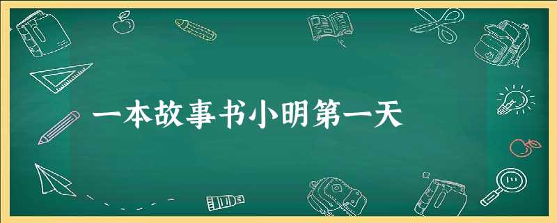 一本故事书小明第一天 一本故事书小明第一天