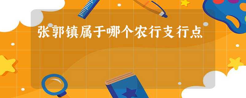 张郭镇属于哪个农行支行点 张郭镇属于哪个农行支行点