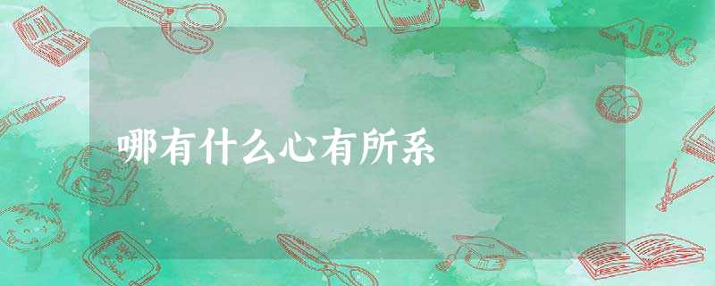 哪有什么心有所系 哪有什么心有所系
