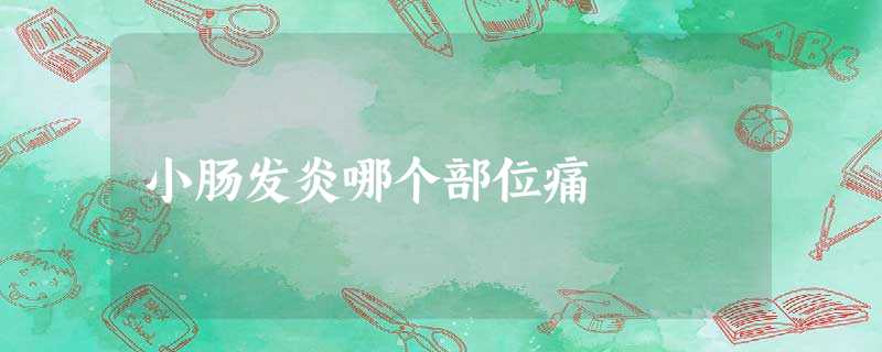 小肠发炎哪个部位痛 小肠发炎哪个部位痛