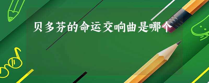 贝多芬的命运交响曲是哪个 贝多芬的命运交响曲是哪个
