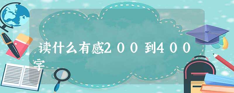 读什么有感200到400字 读什么有感200到400字