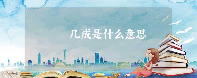 几成是什么意思 几成是什么意思