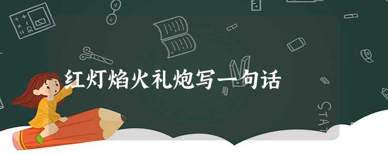红灯焰火礼炮写一句话 红灯焰火礼炮写一句话