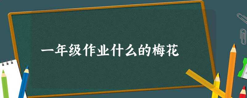 一年级作业什么的梅花 一年级作业什么的梅花