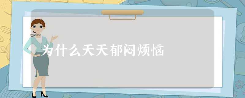 为什么天天郁闷烦恼 为什么天天郁闷烦恼