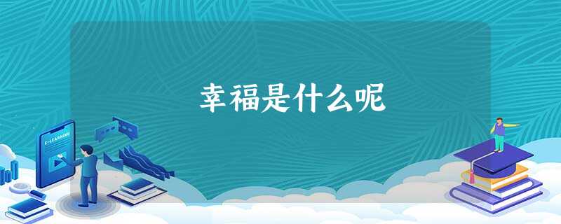 幸福是什么呢 幸福是什么呢