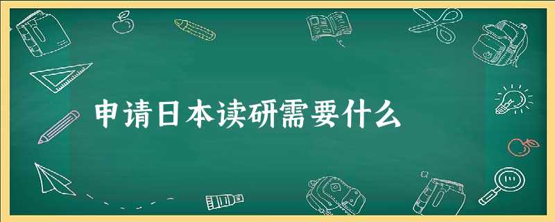 申请日本读研需要什么 申请日本读研需要什么