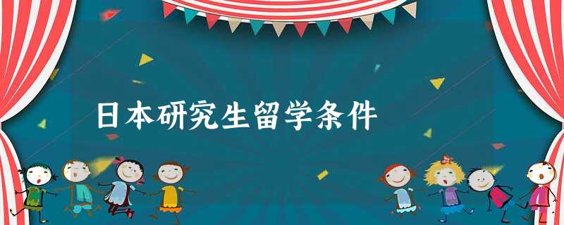 日本研究生留学条件 日本研究生留学条件
