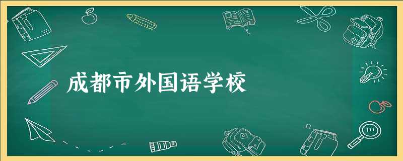 成都市外国语学校 成都市外国语学校