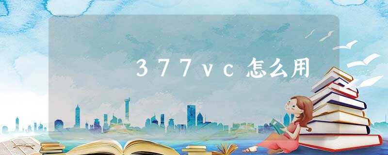 377vc怎么用 377vc怎么用
