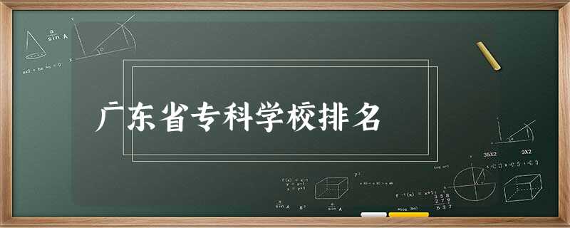 广东省专科学校排名 广东省专科学校排名
