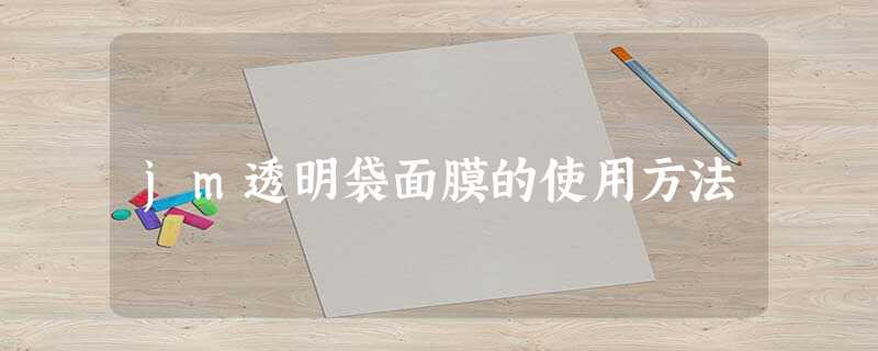 jm透明袋面膜的使用方法 jm透明袋面膜的使用方法