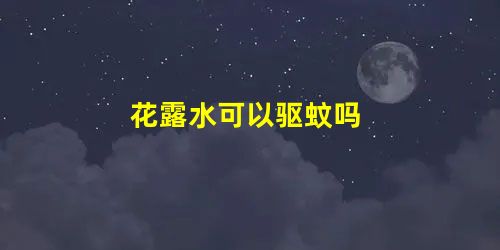 花露水可以驱蚊吗 花露水可以驱蚊吗