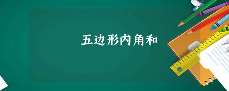五边形内角和 五边形内角和