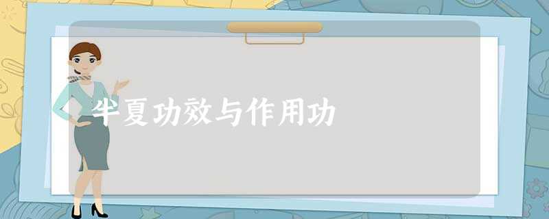 半夏功效与作用功 半夏功效与作用功