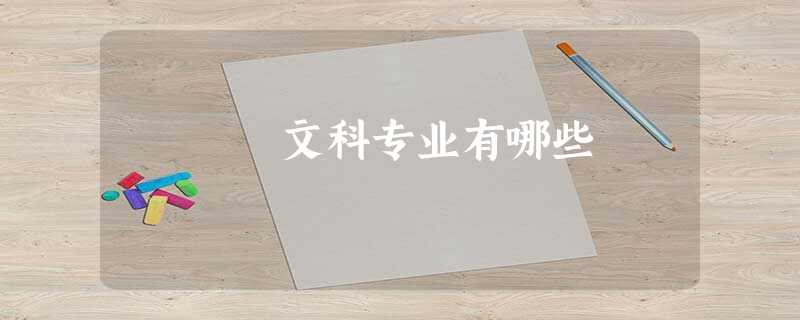 文科专业有哪些 文科专业有哪些