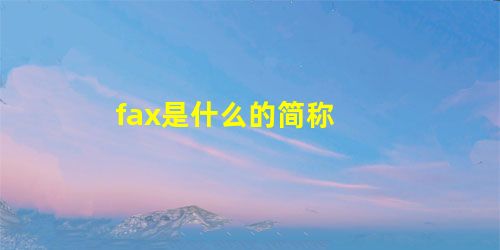 fax是什么的简称 fax是什么的简称