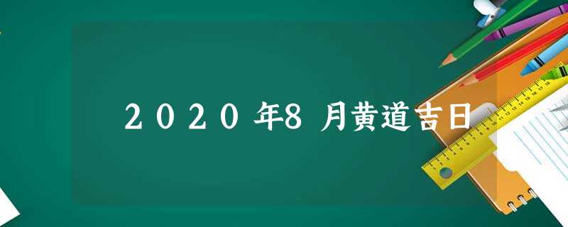 2020年8月黄道吉日 2020年8月黄道吉日