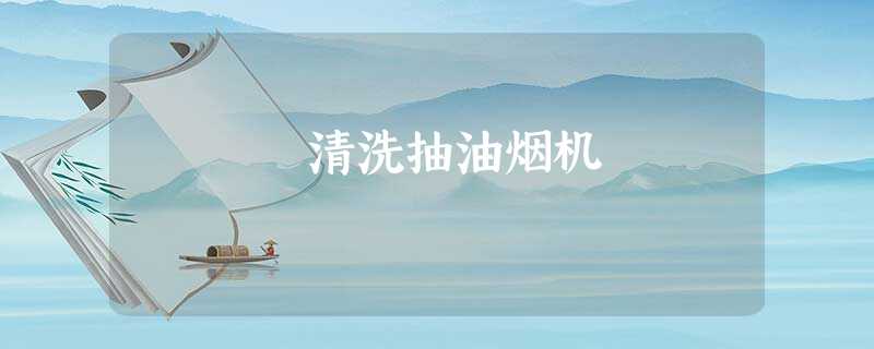清洗抽油烟机 清洗抽油烟机