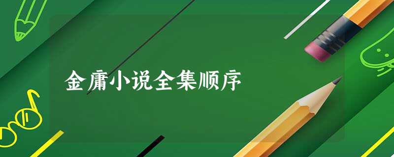 金庸小说全集顺序 金庸小说全集顺序