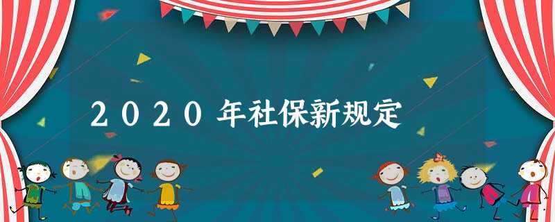 2020年社保新规定 2020年社保新规定