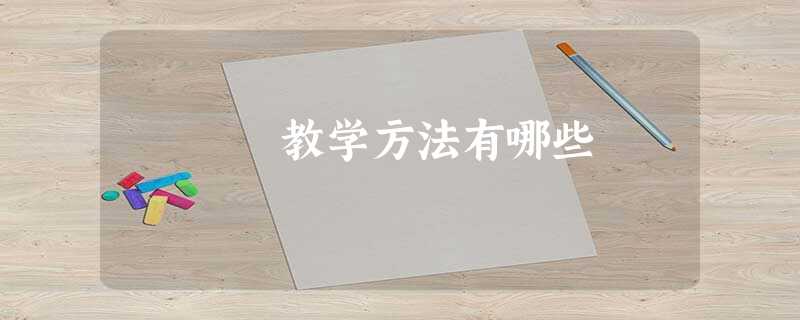 教学方法有哪些 教学方法有哪些