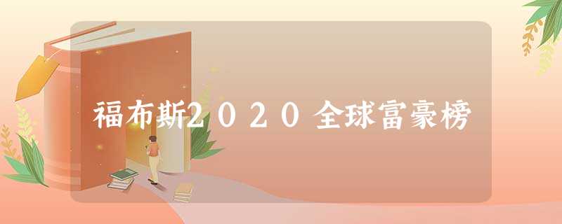 福布斯2020全球富豪榜 福布斯2020全球富豪榜