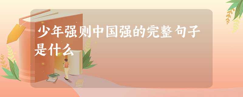 少年强则中国强的完整句子是什么 少年强则中国强的完整句子是什么
