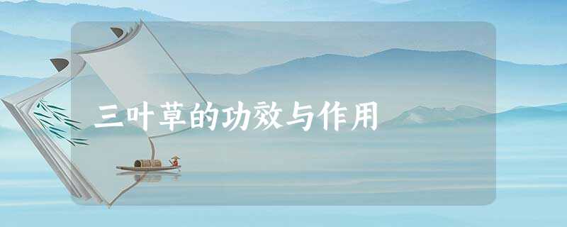 三叶草的功效与作用 三叶草的功效与作用