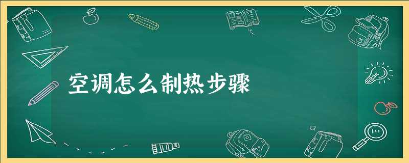 空调怎么制热步骤 空调怎么制热步骤