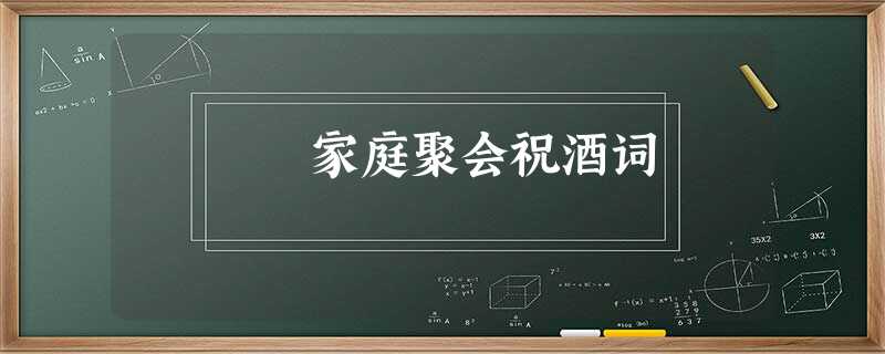 家庭聚会祝酒词 家庭聚会祝酒词