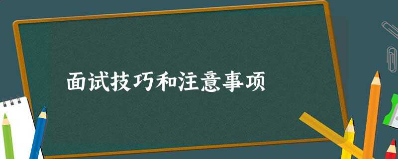 面试技巧和注意事项 面试技巧和注意事项