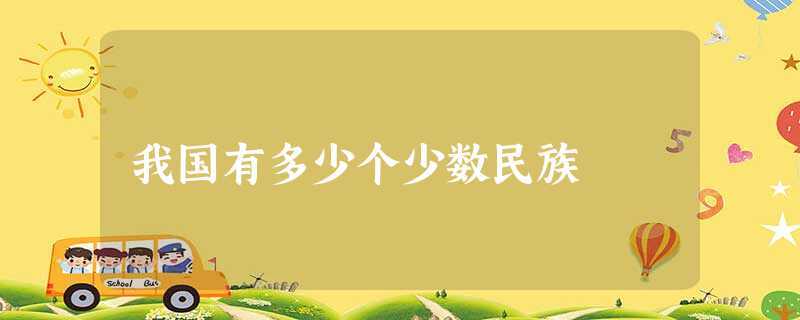 我国有多少个少数民族 我国有多少个少数民族
