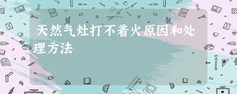 天然气灶打不着火原因和处理方法 天然气灶打不着火原因和处理方法