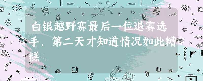 白银越野赛最后一位退赛选手,第二天才知道情况如此糟糕 白银越野赛最后一位退赛选手,第二天才知道情况如此糟糕