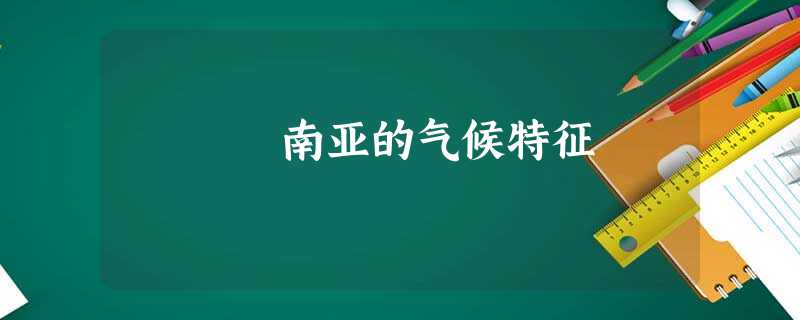 南亚的气候特征 南亚的气候特征