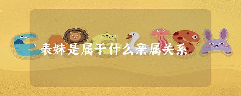 表妹是属于什么亲属关系 表妹是属于什么亲属关系