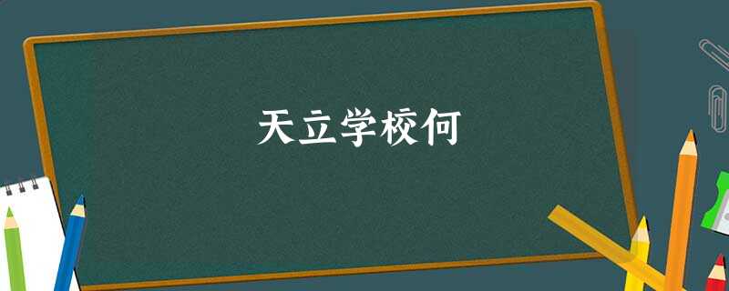 天立学校何 天立学校何