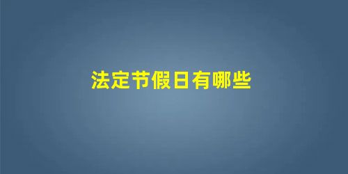 法定节假日有哪些 法定节假日有哪些