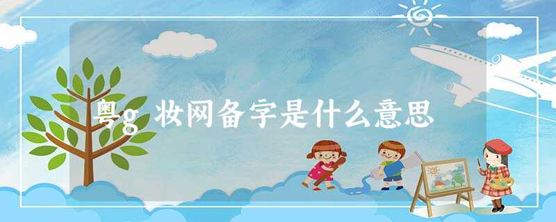 粤g妆网备字是什么意思 粤g妆网备字是什么意思