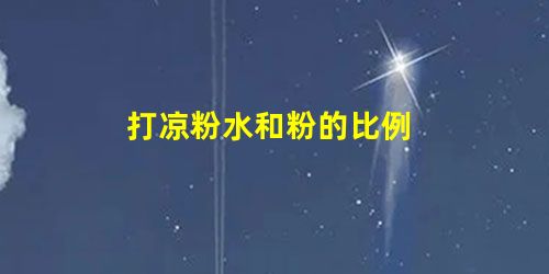 打凉粉水和粉的比例 打凉粉水和粉的比例