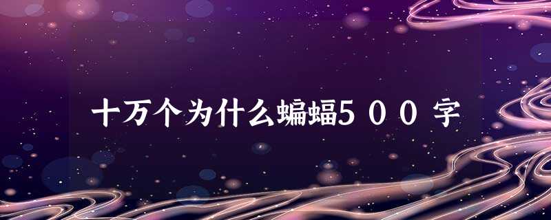 十万个为什么蝙蝠500字 十万个为什么蝙蝠500字