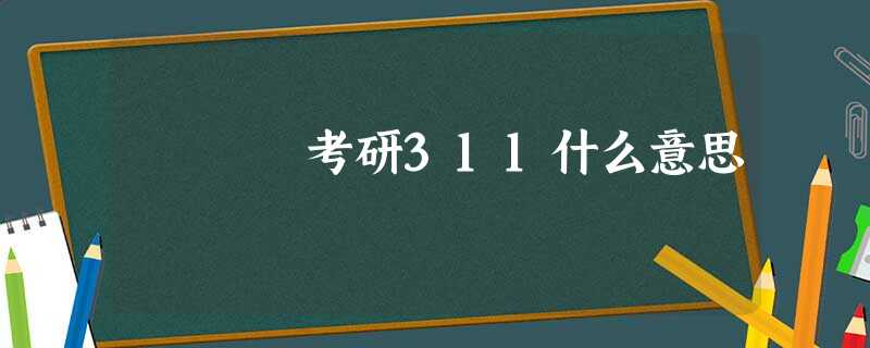 考研311什么意思 考研311什么意思